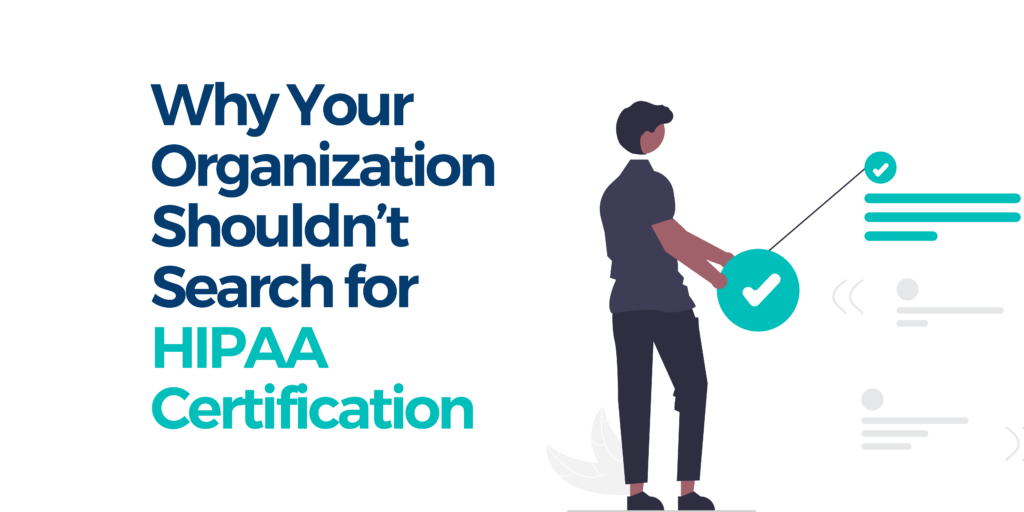 hy Your Organization Shouldn't Search for a HIPAA Certification