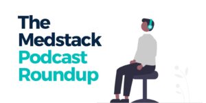 MedStack Podcast Roundup